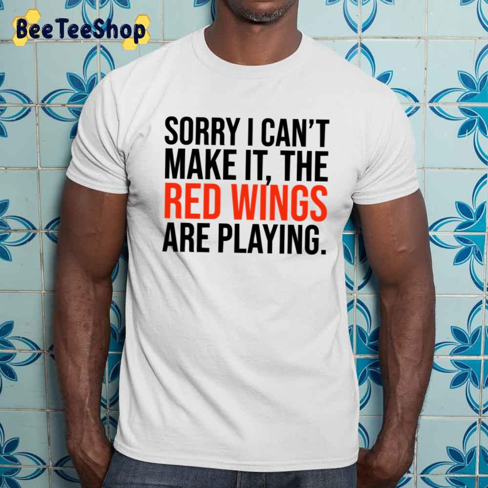 Sorry I Can't Make It The Red Wings Are Playing Detroit Red Wings Hockey Unisex Sweatshirt Sorry I Can't Make It The Red Wings Are Playing Detroit Red Wings Hockey Unisex Sweatshirt