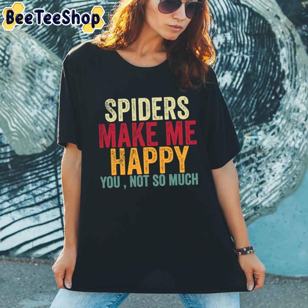 Spiders Make Me Happy You Not So Much Unisex T-Shirt Spiders Make Me Happy You Not So Much Unisex T-Shirt