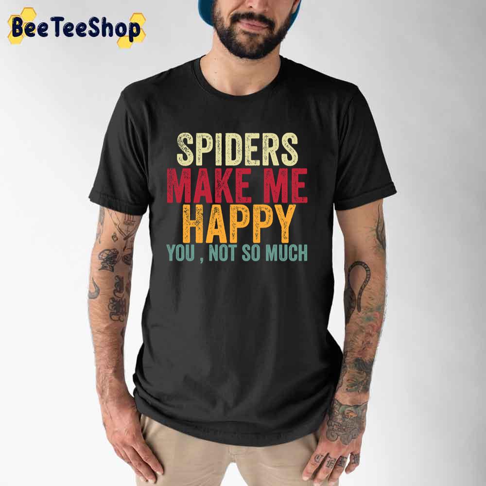 Spiders Make Me Happy You Not So Much Unisex T-Shirt Spiders Make Me Happy You Not So Much Unisex T-Shirt