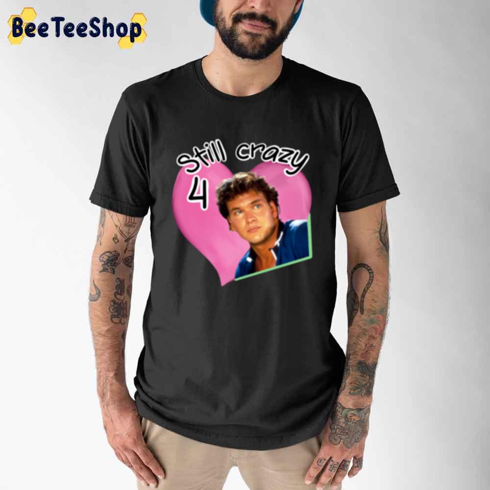 Still Crazy For Patrick Swayze Unisex T-Shirt Still Crazy For Patrick Swayze Unisex T-Shirt