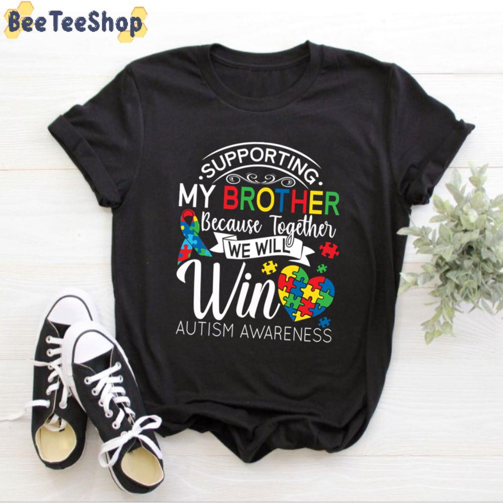 Supporting My Brother Because Together We Will Win Autism Awareness Unisex T-Shirt Supporting My Brother Because Together We Will Win Autism Awareness Unisex T-Shirt