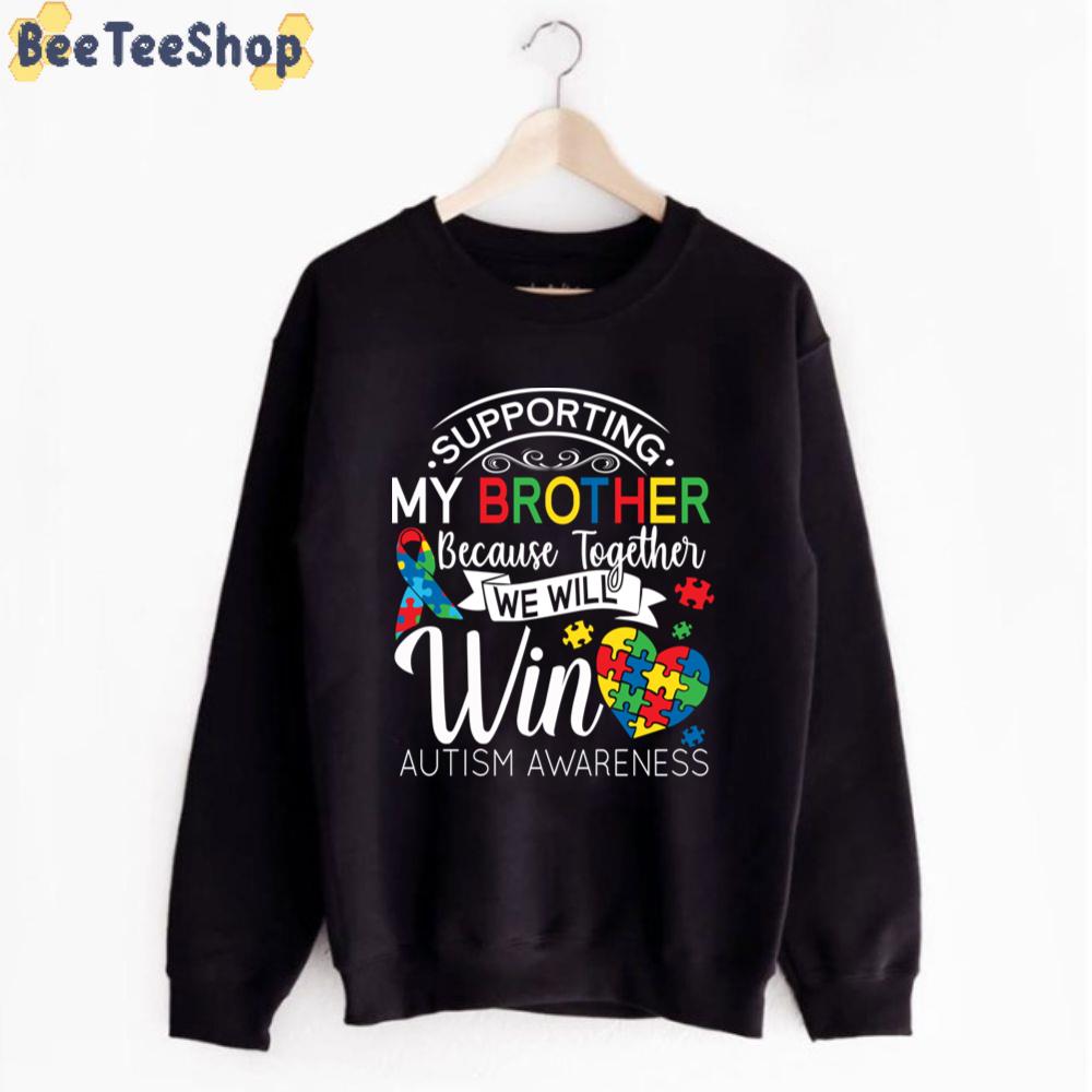 Supporting My Brother Because Together We Will Win Autism Awareness Unisex T-Shirt Supporting My Brother Because Together We Will Win Autism Awareness Unisex T-Shirt