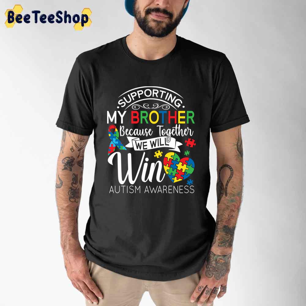 Supporting My Brother Because Together We Will Win Autism Awareness Unisex T-Shirt Supporting My Brother Because Together We Will Win Autism Awareness Unisex T-Shirt