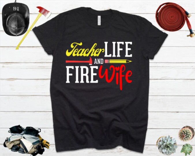 Teacher Life And Fire Wife Firefighter Unisex T-Shirt Teacher Life And Fire Wife Firefighter Unisex T-Shirt