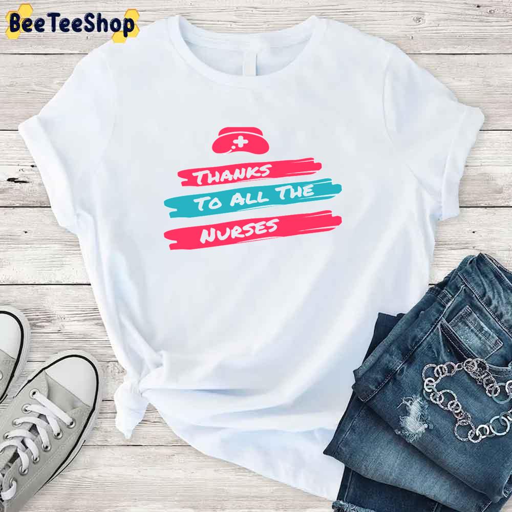 Thanks To All The Nurses Unisex T-Shirt Thanks To All The Nurses Unisex T-Shirt
