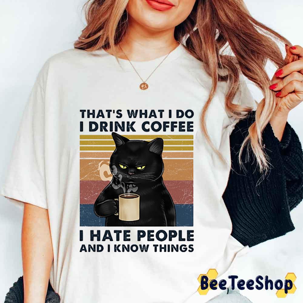 That's What I Do I Drink Coffee I Hate People And I Know Things Unisex T-Shirt That's What I Do I Drink Coffee I Hate People And I Know Things Unisex T-Shirt