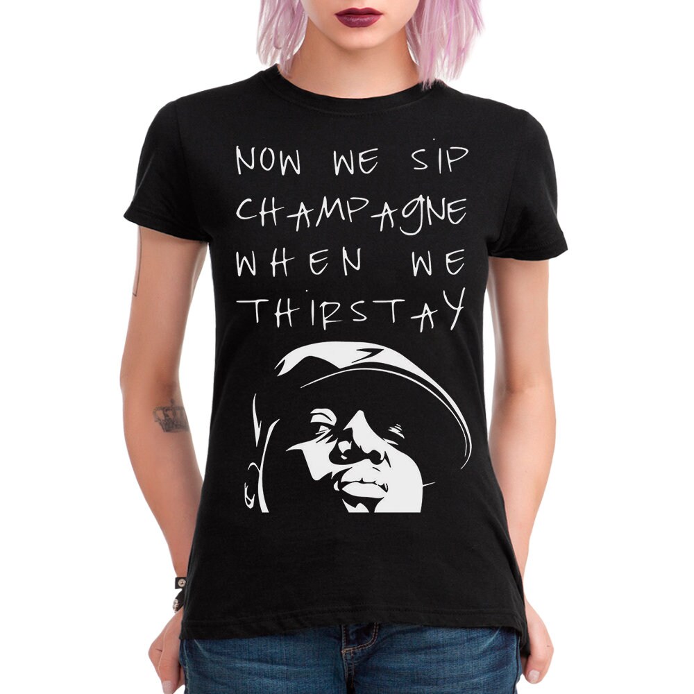 The Notorious Big Now We Sip Champagne When We Thirsty T-Shirt The Notorious Big Now We Sip Champagne When We Thirsty T-Shirt