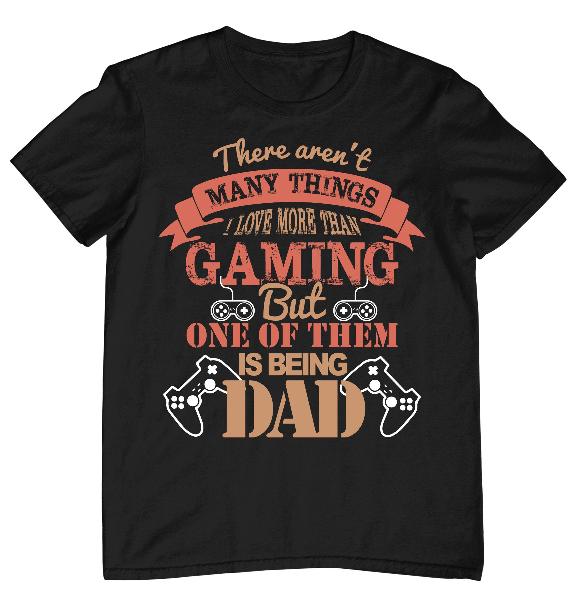There Are't Many Things I Love More Than Gaming But One Os Them Is Being Dad Happy Father's Day Unisex T-Shirt There Are't Many Things I Love More Than Gaming But One Os Them Is Being Dad Happy Father's Day Unisex T-Shirt