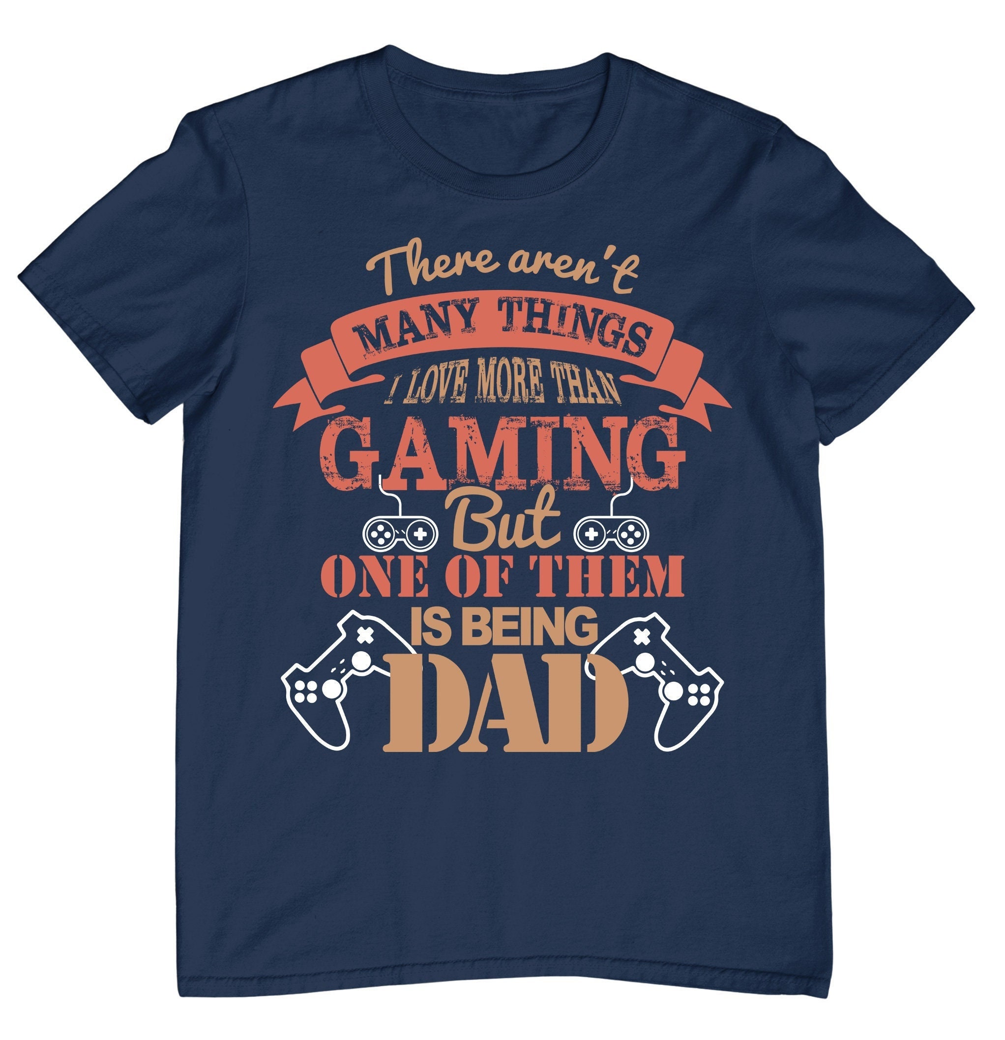 There Are't Many Things I Love More Than Gaming But One Os Them Is Being Dad Happy Father's Day Unisex T-Shirt There Are't Many Things I Love More Than Gaming But One Os Them Is Being Dad Happy Father's Day Unisex T-Shirt