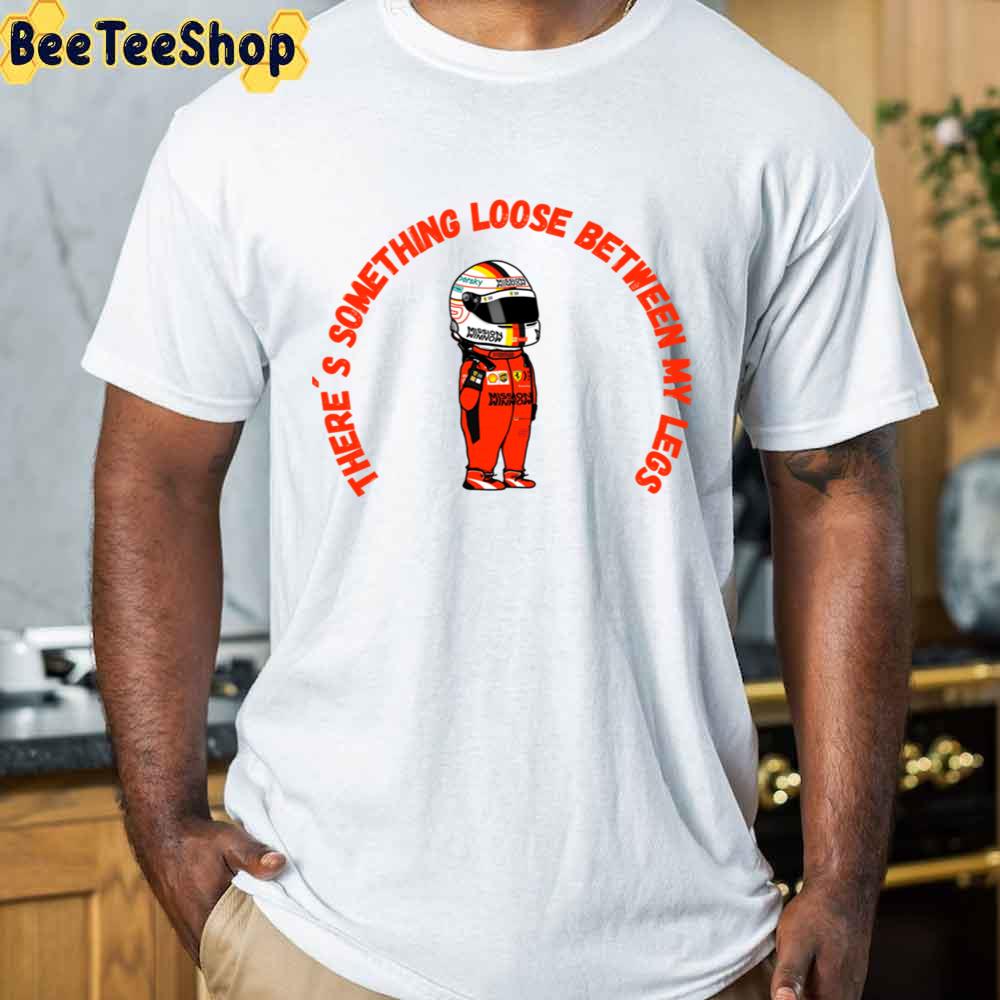There's Something Loose Between My Legs Sebastian Vettel Racing Unisex T-Shirt There's Something Loose Between My Legs Sebastian Vettel Racing Unisex T-Shirt