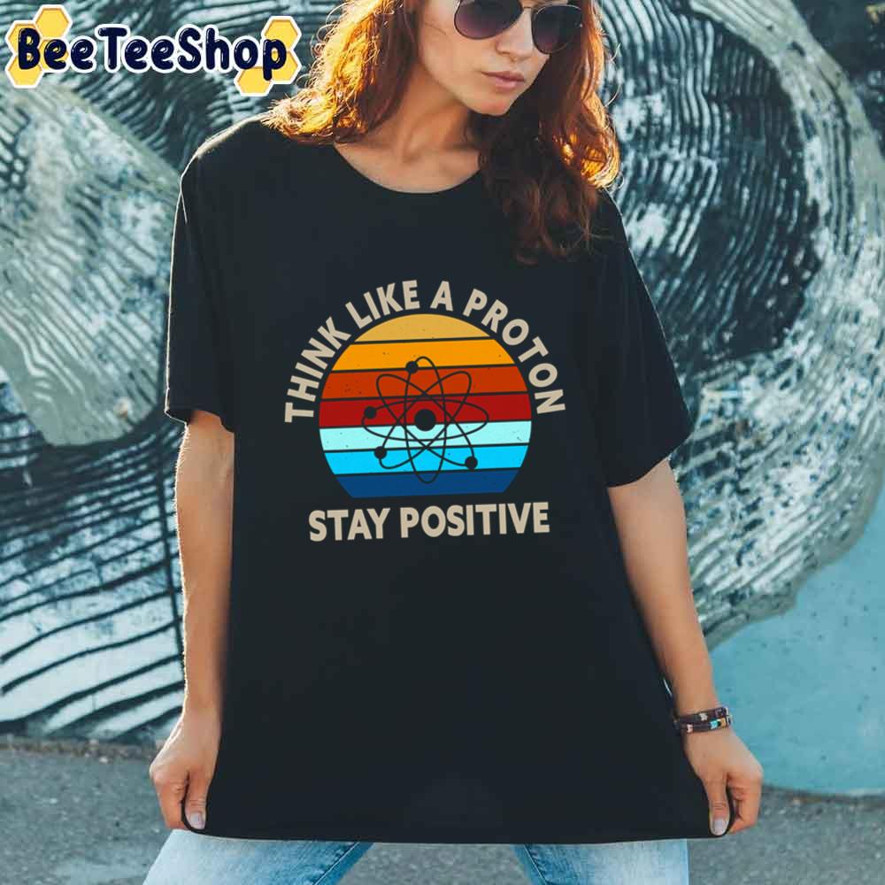 Think Like A Proton Stay Positive Science Retro Chemistry Unisex T-Shirt Think Like A Proton Stay Positive Science Retro Chemistry Unisex T-Shirt