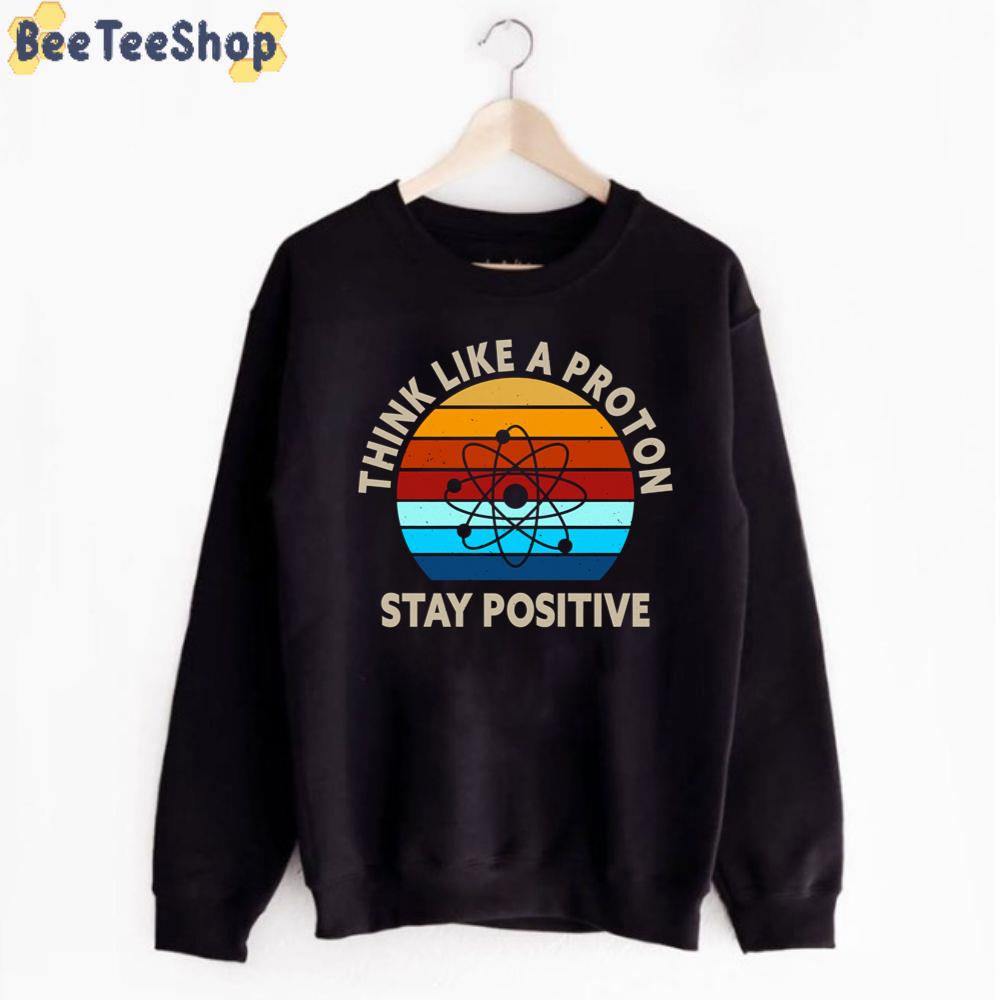 Think Like A Proton Stay Positive Science Retro Chemistry Unisex T-Shirt Think Like A Proton Stay Positive Science Retro Chemistry Unisex T-Shirt