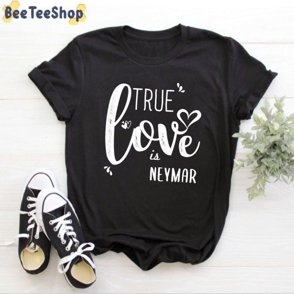 True Love Is Neymar Football Unisex T-Shirt True Love Is Neymar Football Unisex T-Shirt