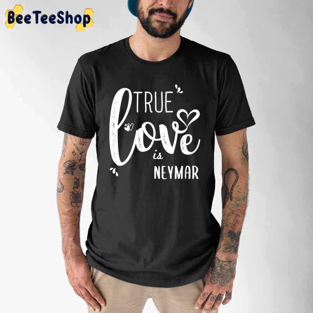 True Love Is Neymar Football Unisex T-Shirt True Love Is Neymar Football Unisex T-Shirt