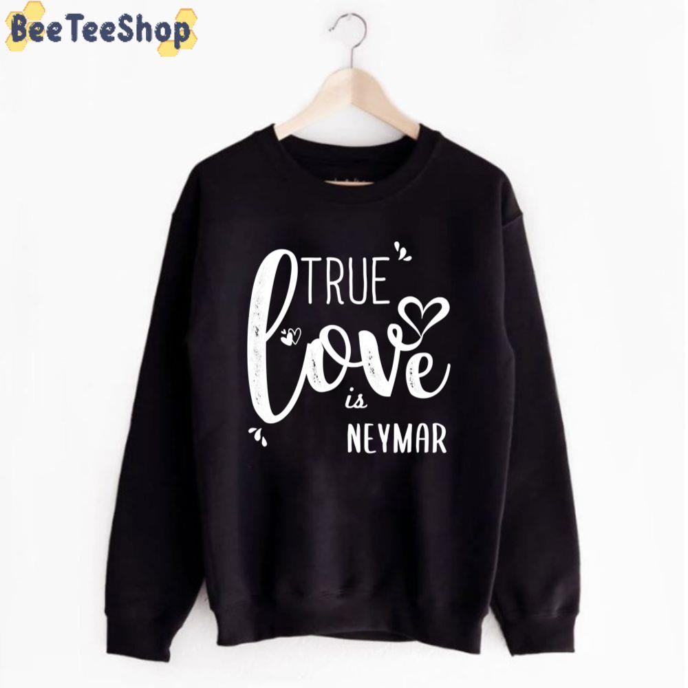 True Love Is Neymar Football Unisex T-Shirt True Love Is Neymar Football Unisex T-Shirt