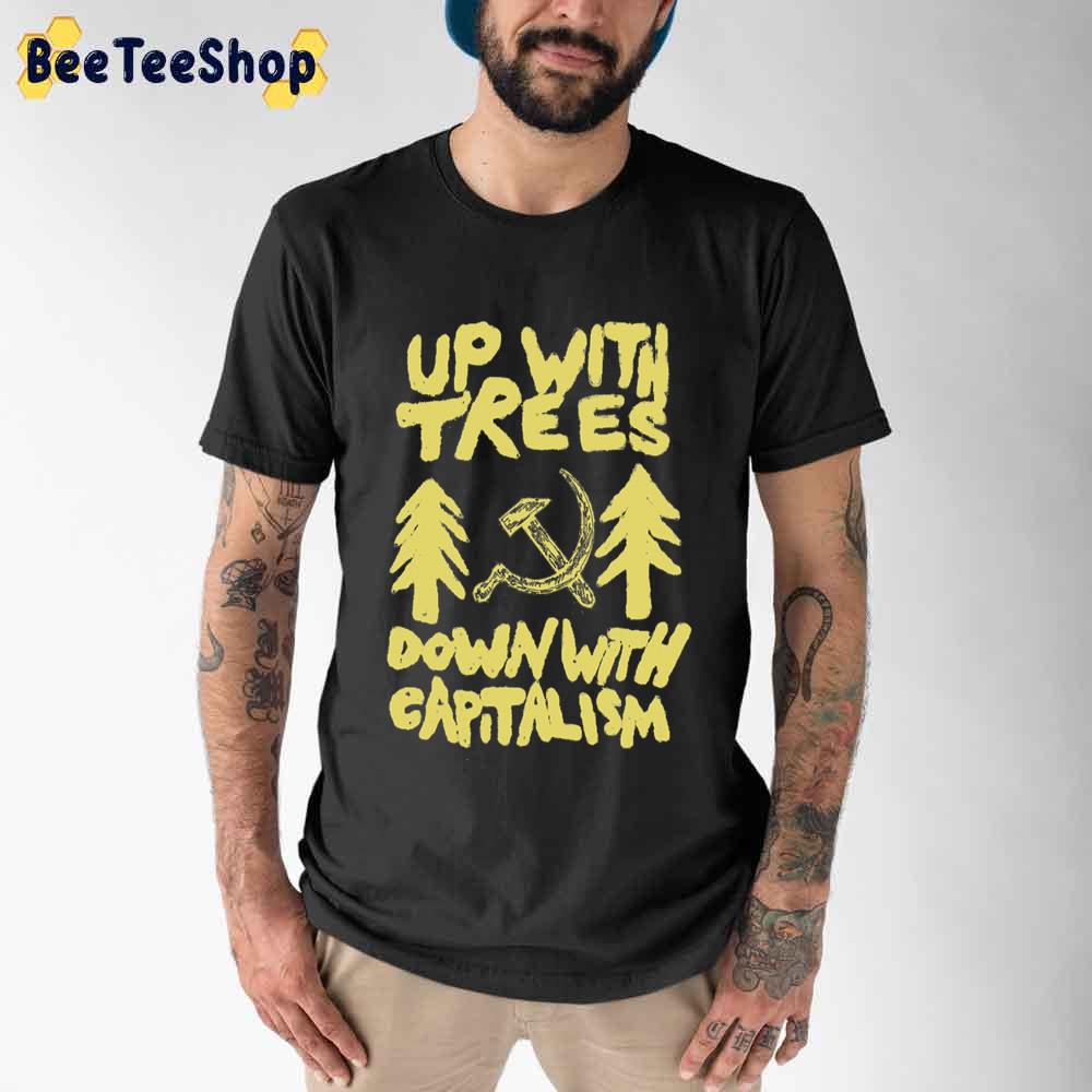 Up With Treesdown With Capitalism Climate Change Unisex T-Shirt Up With Treesdown With Capitalism Climate Change Unisex T-Shirt