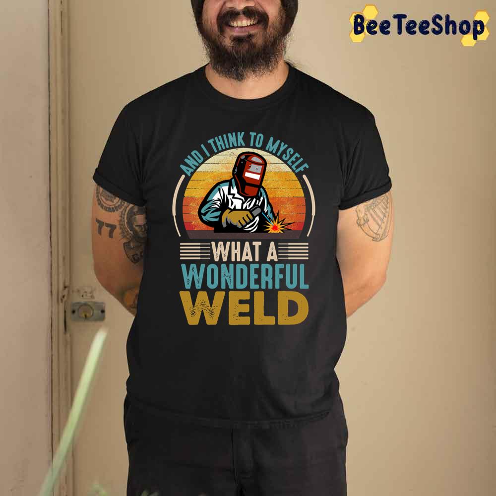 Vintage And I Think To Myself What A Wonderful Weld Unisex T-Shirt Vintage And I Think To Myself What A Wonderful Weld Unisex T-Shirt