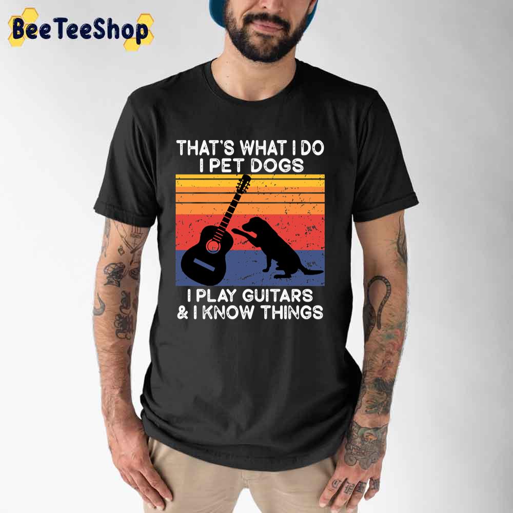 Vintage Thats What I Do I Pet Dogs I Play Guitars And I Know Things Unisex T-Shirt Vintage Thats What I Do I Pet Dogs I Play Guitars And I Know Things Unisex T-Shirt