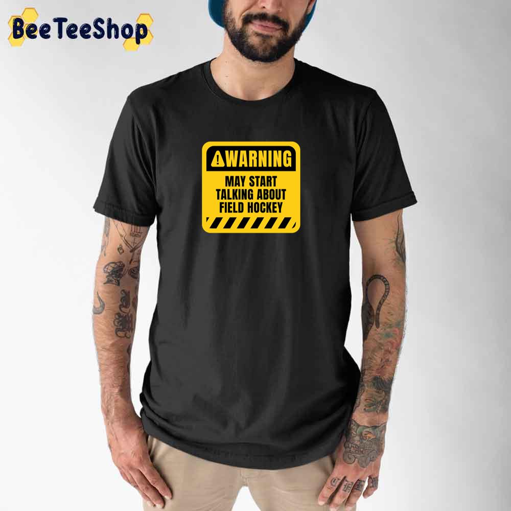 Warning May Start Talking About Field Hockey Unisex T-Shirt Warning May Start Talking About Field Hockey Unisex T-Shirt