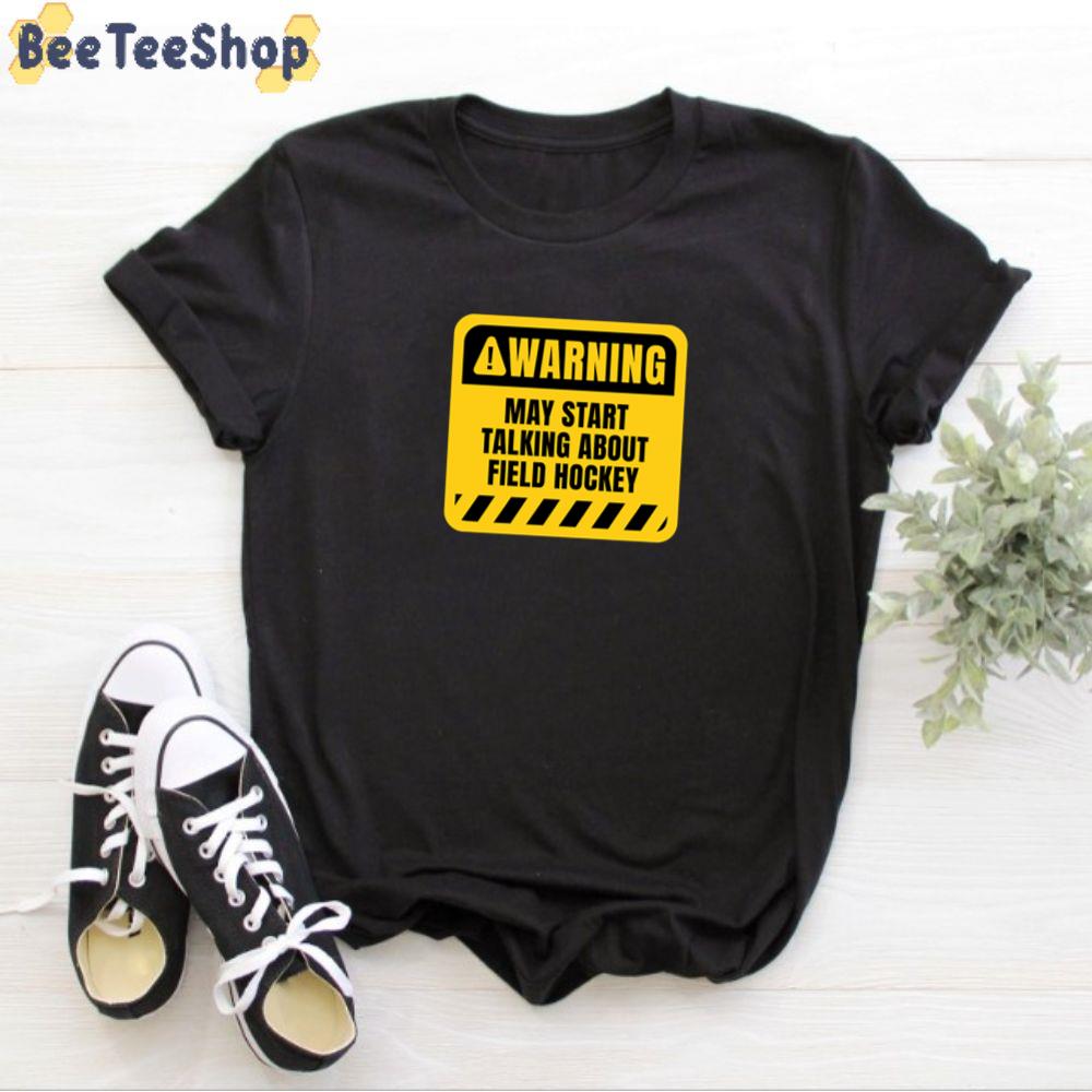 Warning May Start Talking About Field Hockey Unisex T-Shirt Warning May Start Talking About Field Hockey Unisex T-Shirt
