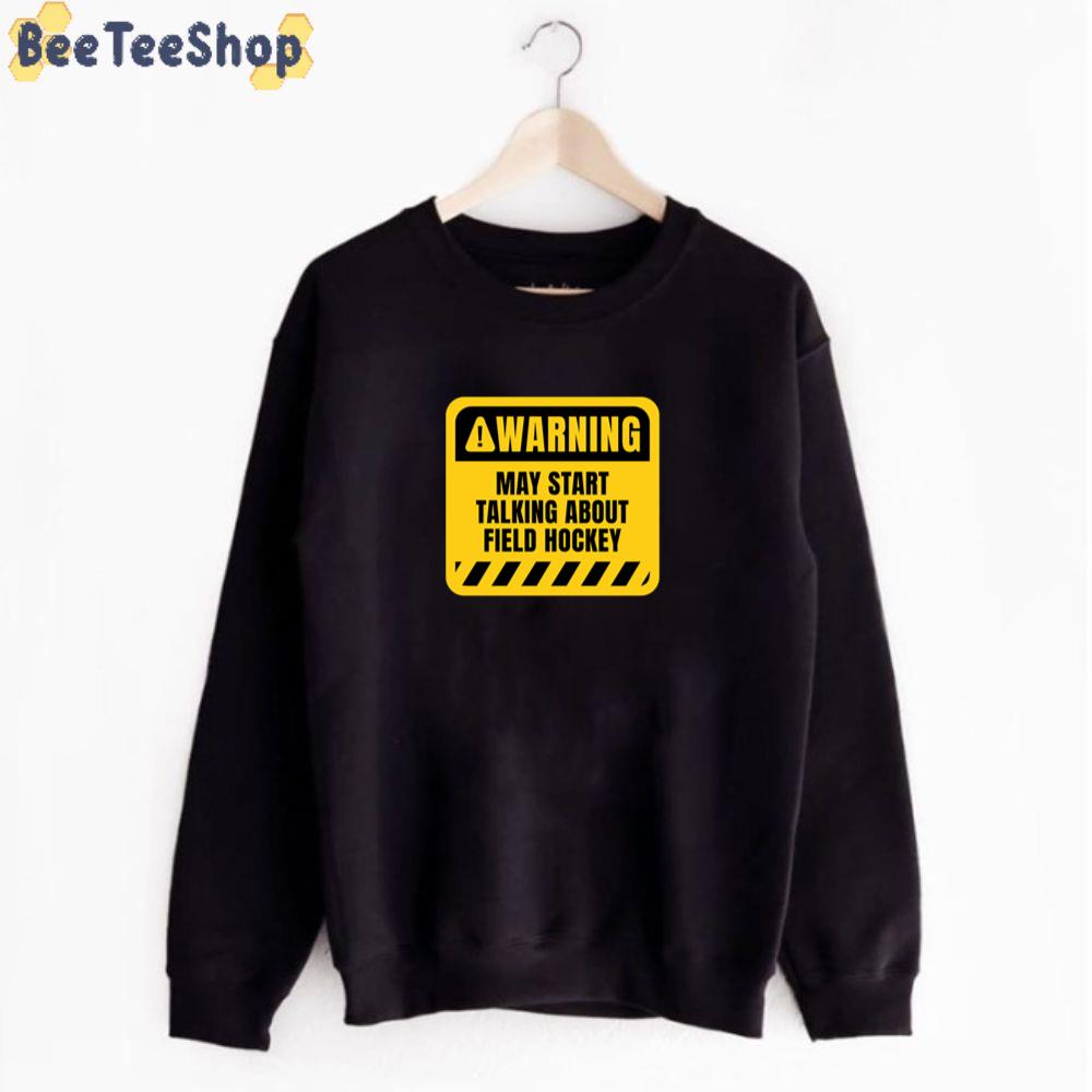 Warning May Start Talking About Field Hockey Unisex T-Shirt Warning May Start Talking About Field Hockey Unisex T-Shirt