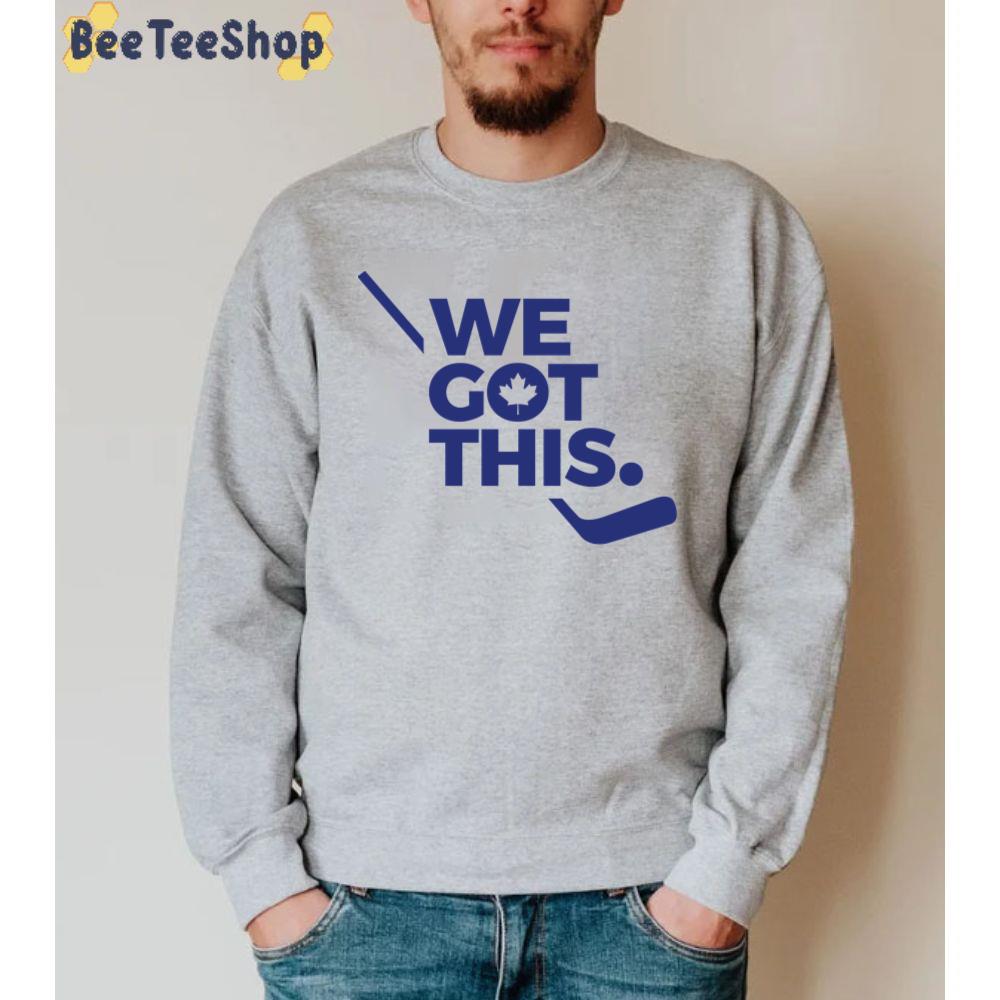 We Got This Toronto Maple Leafs Hockey Unisex Sweatshirt We Got This Toronto Maple Leafs Hockey Unisex Sweatshirt