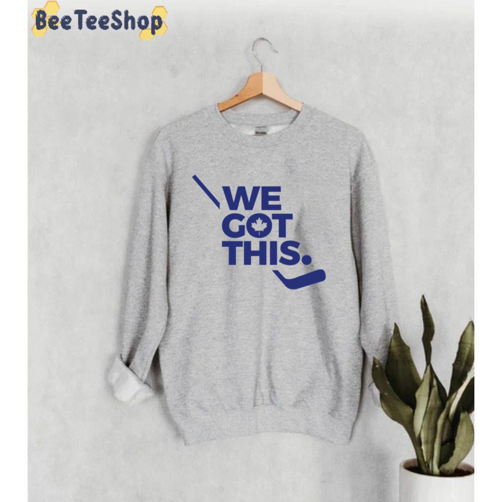 We Got This Toronto Maple Leafs Hockey Unisex Sweatshirt We Got This Toronto Maple Leafs Hockey Unisex Sweatshirt