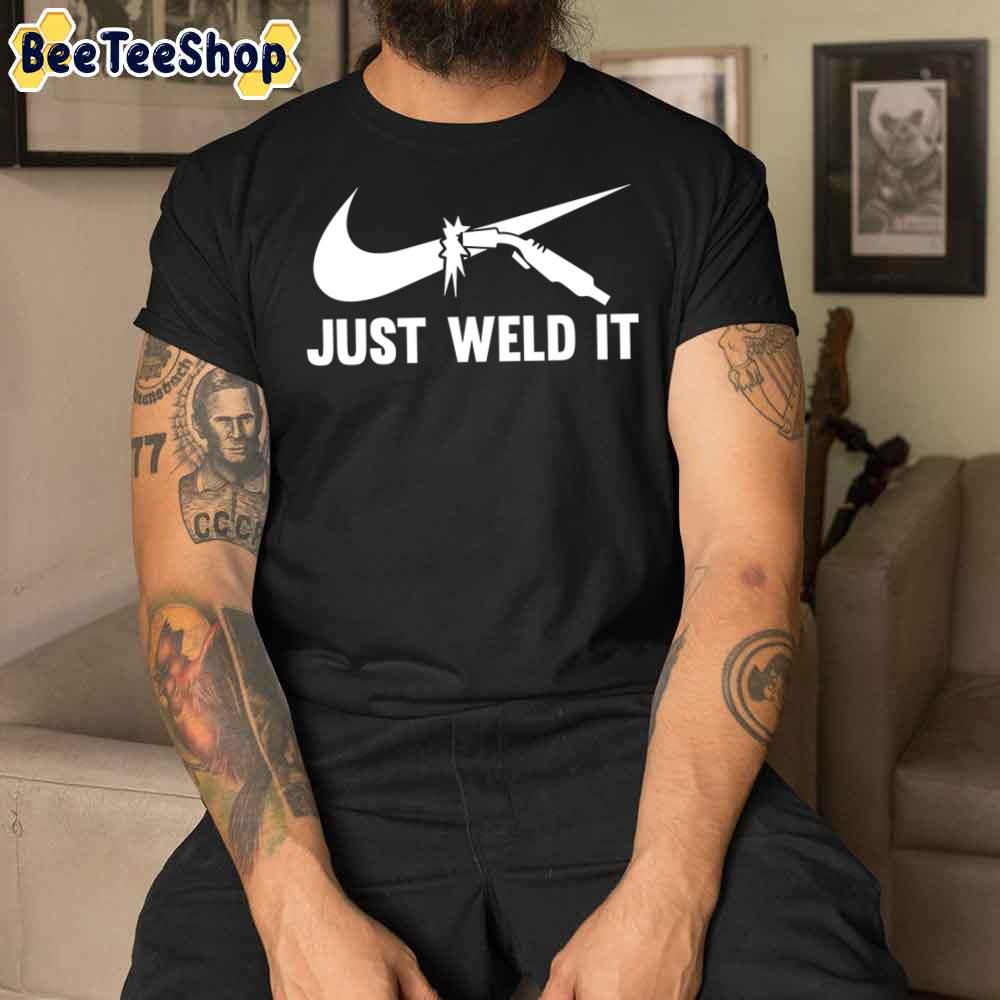 Welder Metal Just Weld It Unisex T-Shirt Welder Metal Just Weld It Unisex T-Shirt