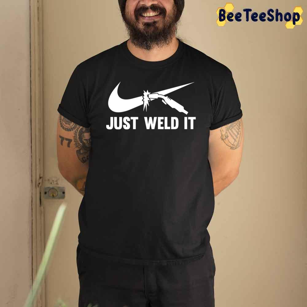 Welder Metal Just Weld It Unisex T-Shirt Welder Metal Just Weld It Unisex T-Shirt