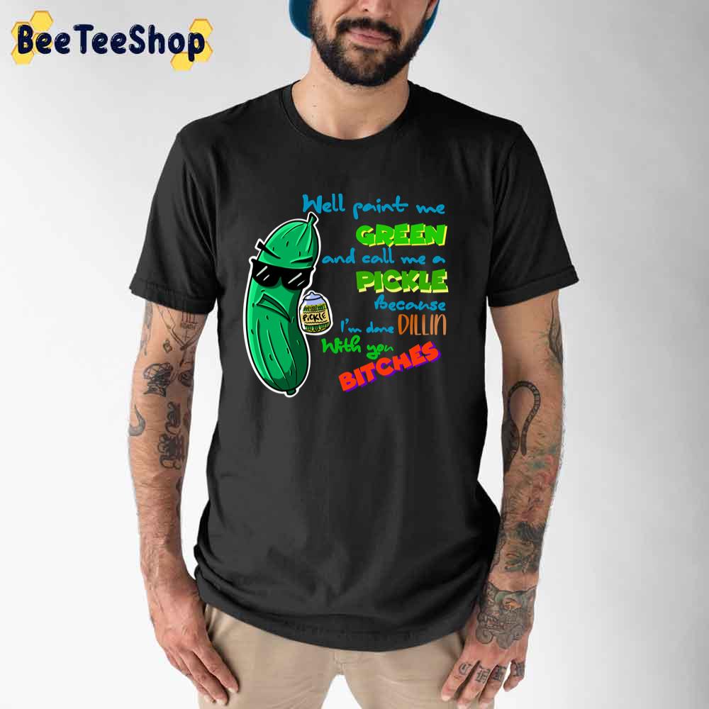 Well Pain Me Green And Call Me A Pickle unisex T-Shirt Well Pain Me Green And Call Me A Pickle unisex T-Shirt