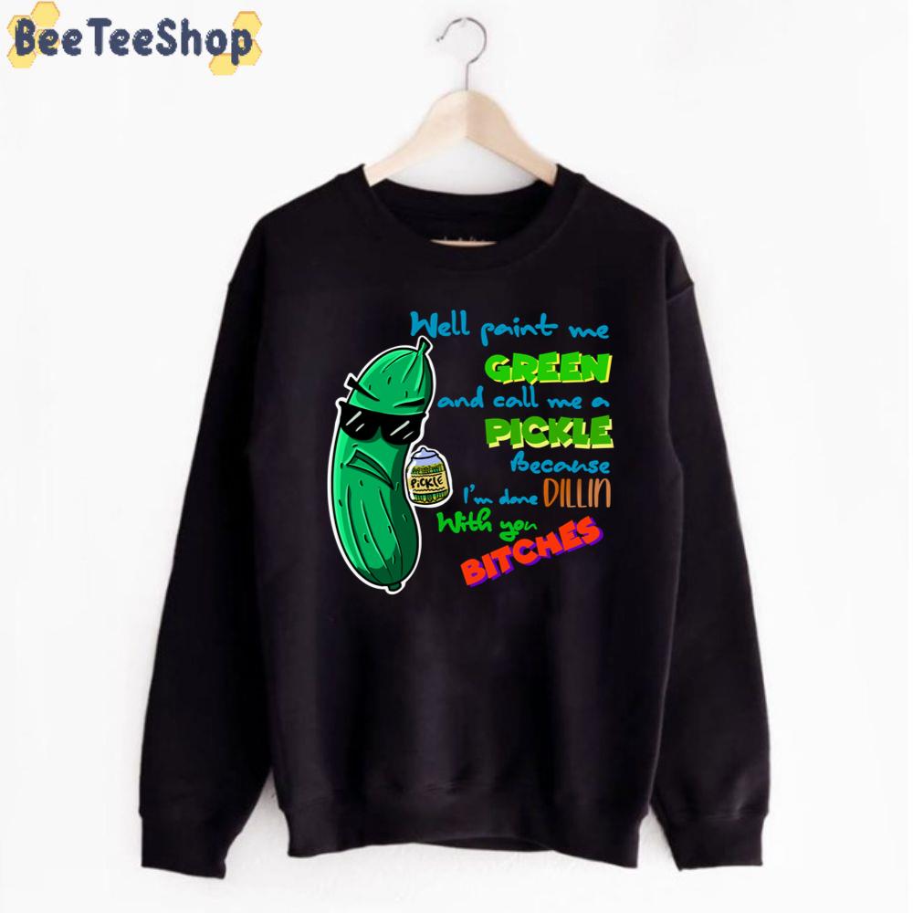 Well Pain Me Green And Call Me A Pickle unisex T-Shirt Well Pain Me Green And Call Me A Pickle unisex T-Shirt