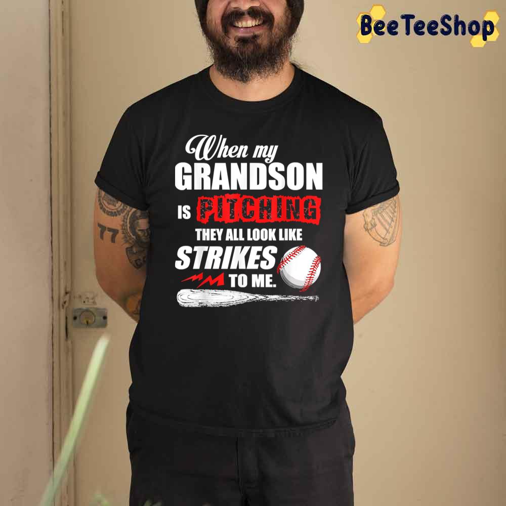 When My Grandson Is Pitching They All Look Like Strikes To Me Unisex T-Shirt When My Grandson Is Pitching They All Look Like Strikes To Me Unisex T-Shirt