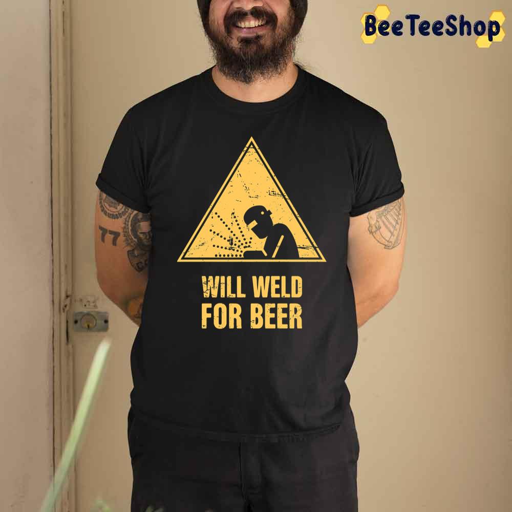 Will Weld For Beer Funny Welding Unisex T-Shirt Will Weld For Beer Funny Welding Unisex T-Shirt