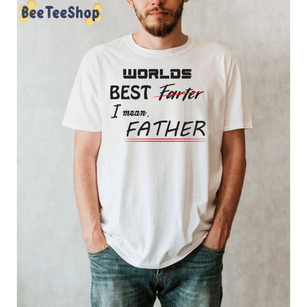 World Best Farter I Mean Father Unisex T-Shirt World Best Farter I Mean Father Unisex T-Shirt