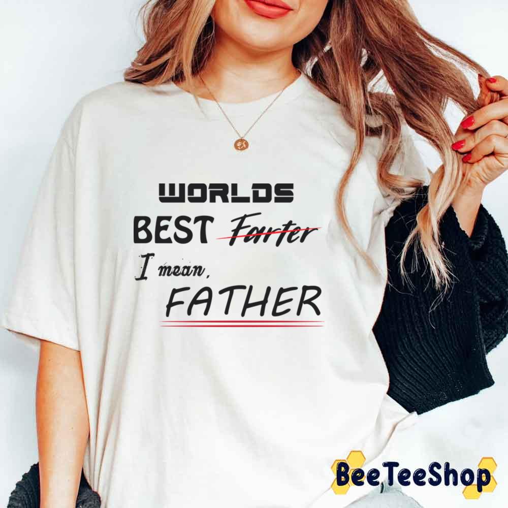 World Best Farter I Mean Father Unisex T-Shirt World Best Farter I Mean Father Unisex T-Shirt