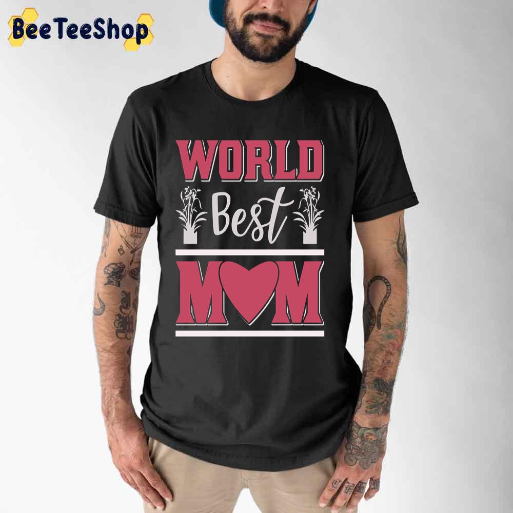 World Best Mom Happy Mother's Day Unisex T-Shirt World Best Mom Happy Mother's Day Unisex T-Shirt