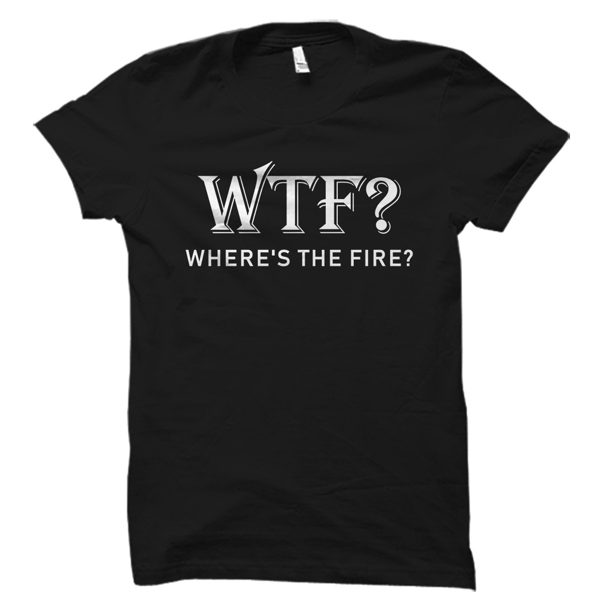 Wtf Where's The Fire Firefighter Unisex T-Shirt Wtf Where's The Fire Firefighter Unisex T-Shirt