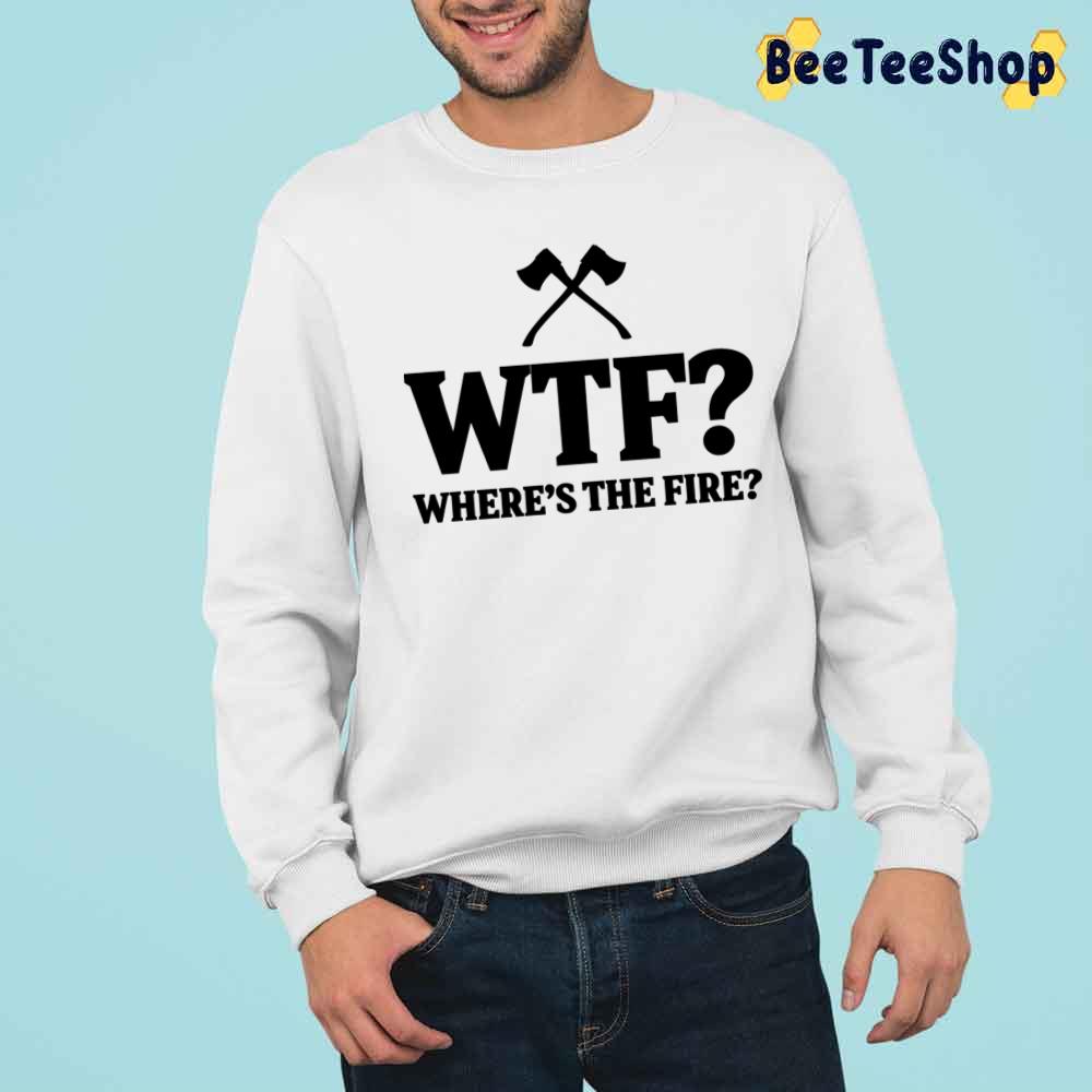 Wtf Where's The Fire Firefighter Unisex T-Shirt Wtf Where's The Fire Firefighter Unisex T-Shirt
