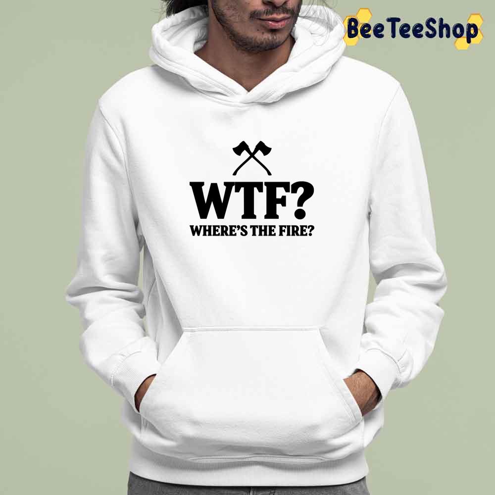 Wtf Where's The Fire Firefighter Unisex T-Shirt Wtf Where's The Fire Firefighter Unisex T-Shirt