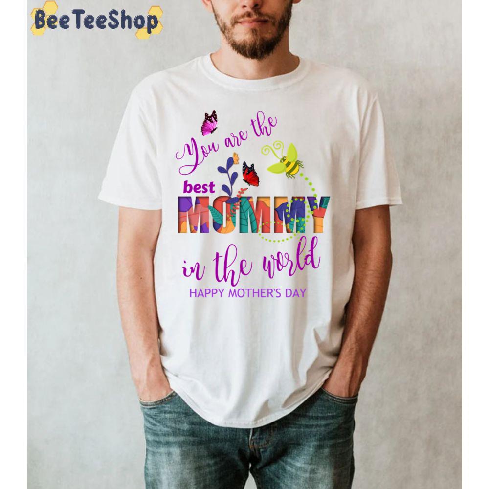 You Are The Best Mommy In The World Happy Mother's Day Unisex T-Shirt You Are The Best Mommy In The World Happy Mother's Day Unisex T-Shirt