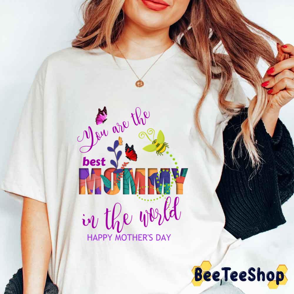 You Are The Best Mommy In The World Happy Mother's Day Unisex T-Shirt You Are The Best Mommy In The World Happy Mother's Day Unisex T-Shirt
