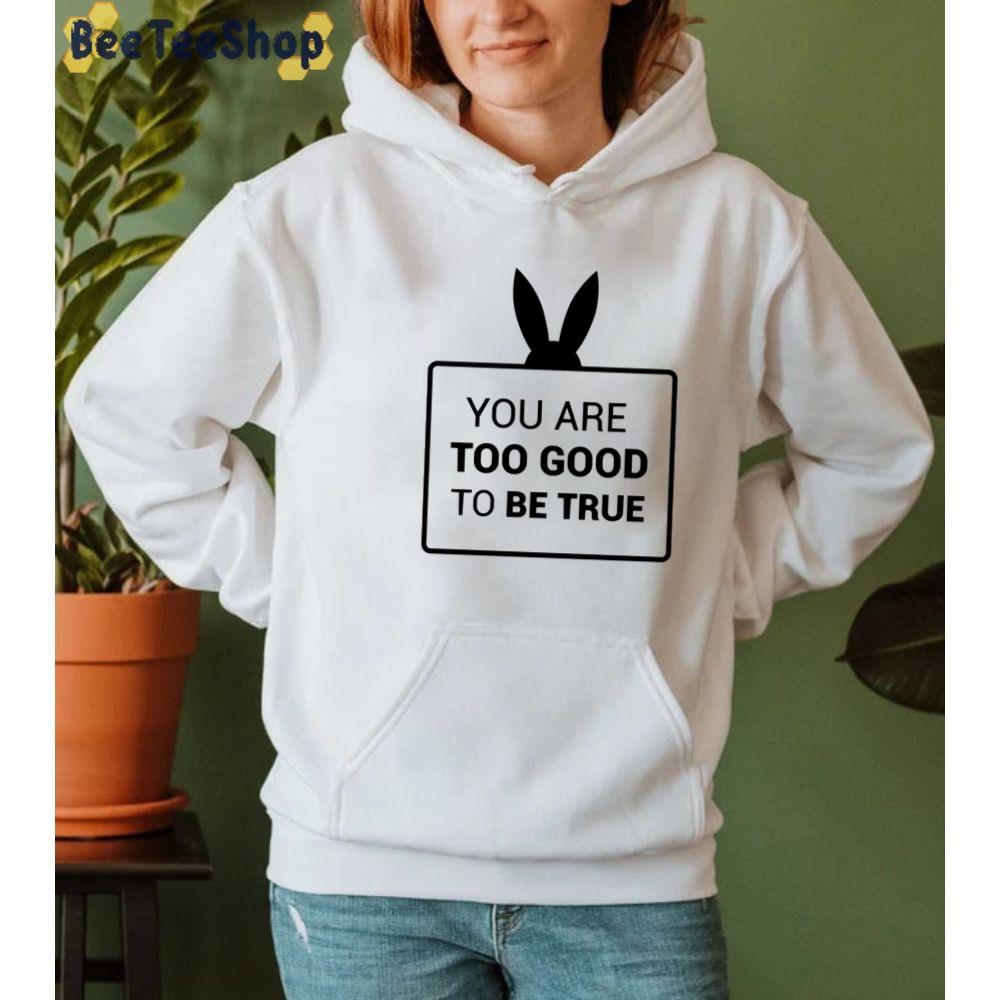 You Are Too Good To Be True Unisex Sweatshirt You Are Too Good To Be True Unisex Sweatshirt