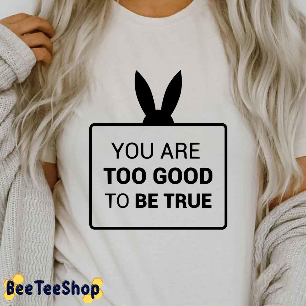 You Are Too Good To Be True Unisex Sweatshirt You Are Too Good To Be True Unisex Sweatshirt