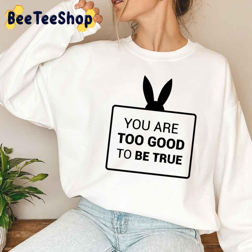 You Are Too Good To Be True Unisex Sweatshirt You Are Too Good To Be True Unisex Sweatshirt