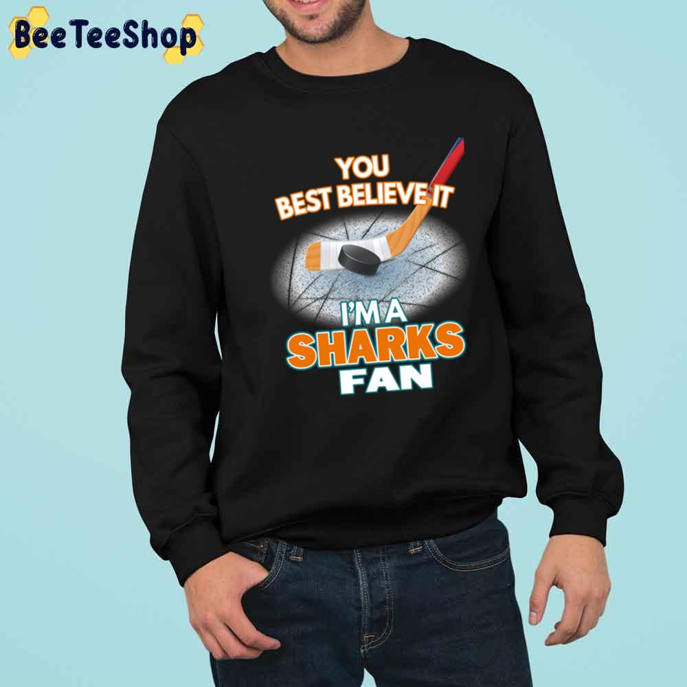 You Best Believe It I'm A Sharks Fan San Jose Hockey Unisex Sweatshirt You Best Believe It I'm A Sharks Fan San Jose Hockey Unisex Sweatshirt