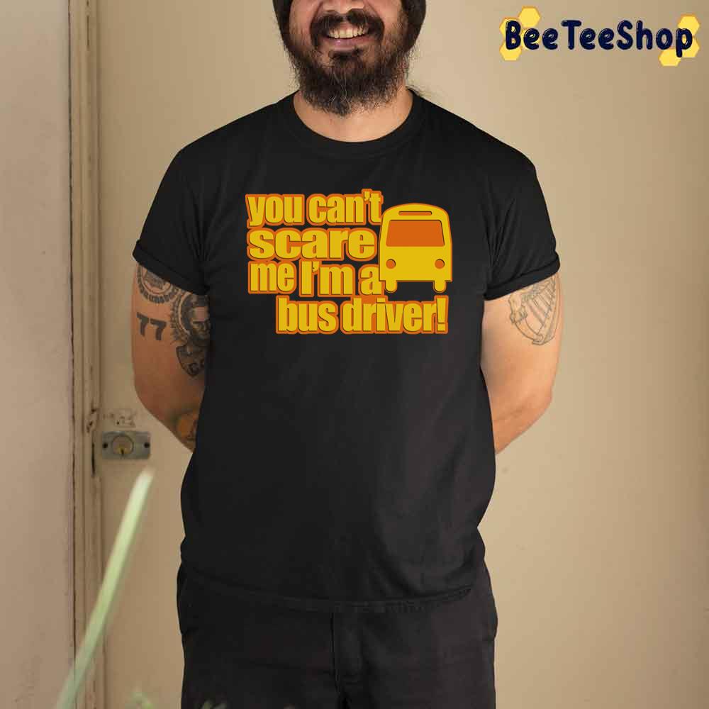You Can't Scare Me I'm A Bus Driver Unisex T-Shirt You Can't Scare Me I'm A Bus Driver Unisex T-Shirt
