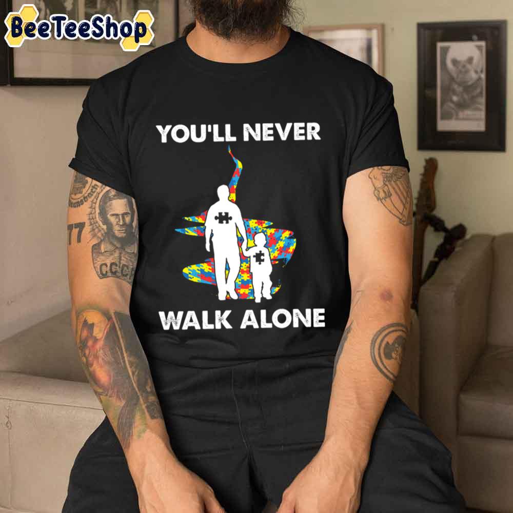 You'll Never Walk Alone Father Son Autism Awareness Unisex T-Shirt You'll Never Walk Alone Father Son Autism Awareness Unisex T-Shirt