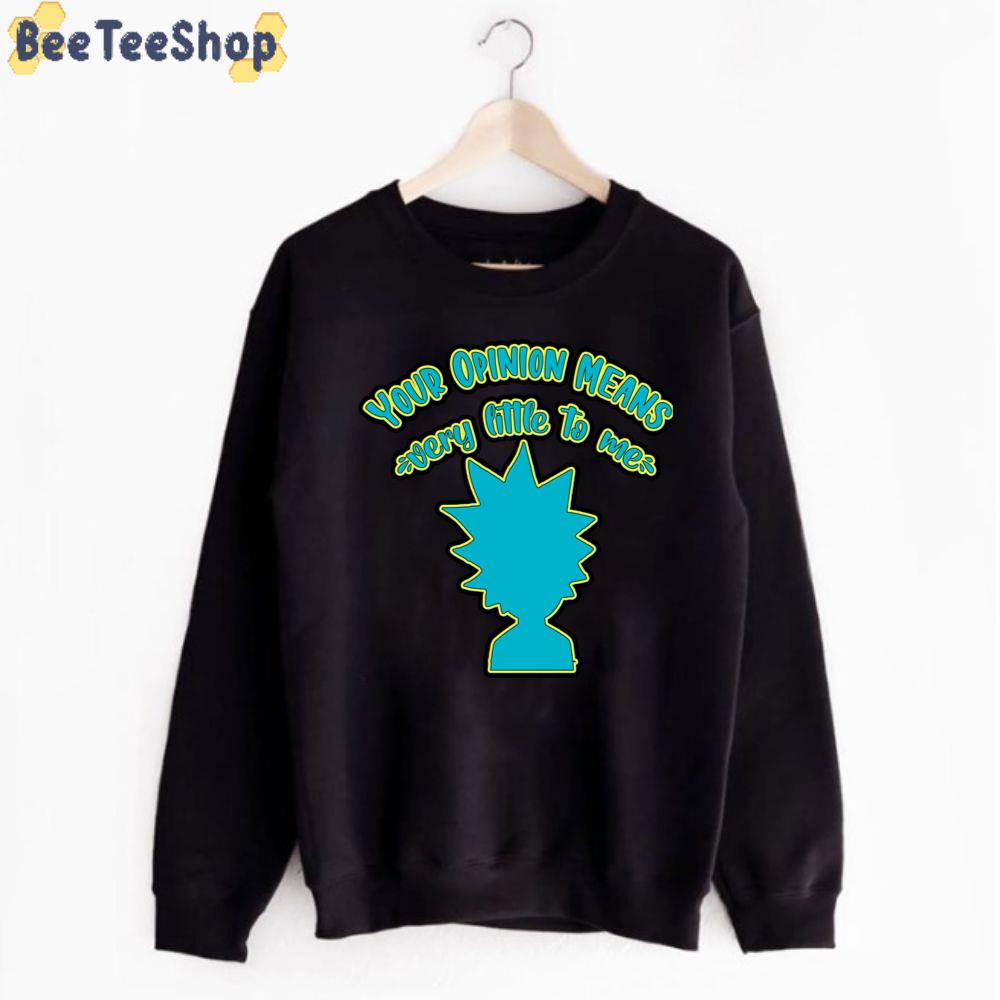 Your Opinion Means Very Little To Me Rick And Morty unisex T-Shirt Your Opinion Means Very Little To Me Rick And Morty unisex T-Shirt