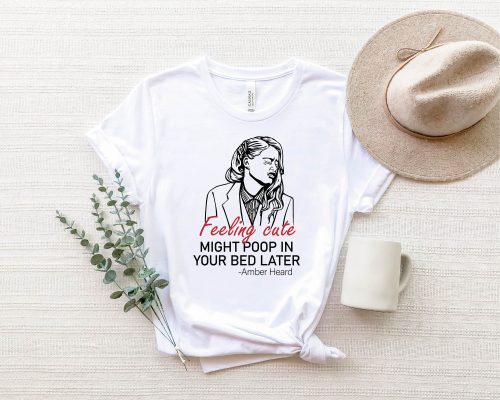 Amber Heard Feeling Cute Might Poop In Your Bed Later Amber Heard Justice For Johnny Depp Unisex T-Shirt Amber Heard Feeling Cute Might Poop In Your Bed Later Amber Heard Justice For Johnny Depp Unisex T-Shirt