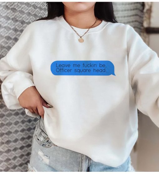 Leave Me Fuckin’ Be Officer Square Head Johnny Depp Text Messages Unsiex Sweatshirt